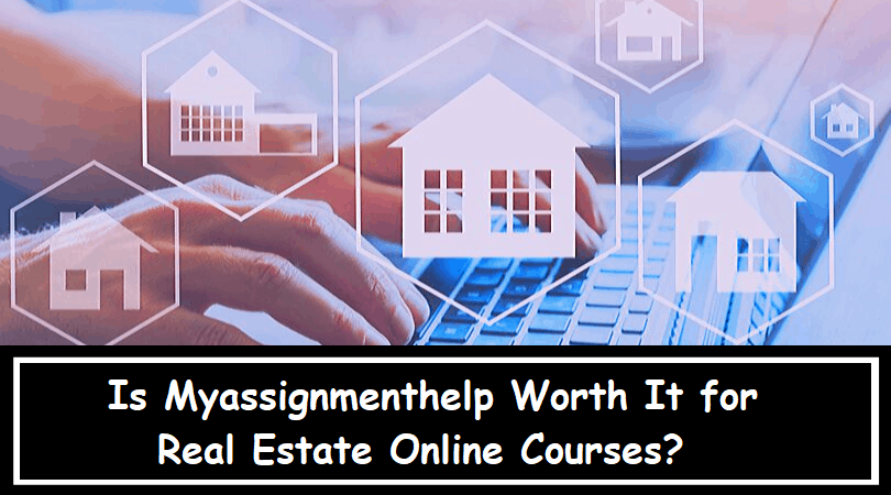 Myassignmenthelp review- Is Myassignmenthelp Worth It for Real Estate Online Courses